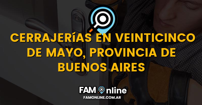 Lista de Cerrajerías Abiertas en Veinticinco de Mayo, Provincia de Buenos Aires